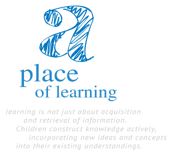 a place of learning, learning is not just about acquisition and retrieval of information. Children construct knowledge actively, incorporating new ideas and concepts into their existing understandings.