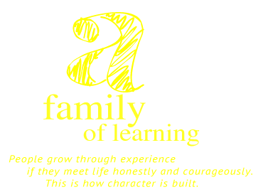 a family of learning, People grow through experience if they meet life honestly and courageously. This is how character is built.